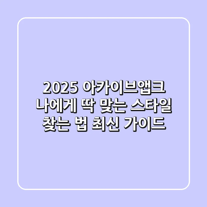 2025 아카이브앱크, 나에게 딱 맞는 스타일 찾는 법 (최신 가이드)