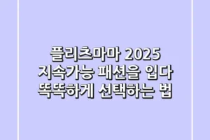 플리츠마마, 2025 지속가능 패션을 입다: 똑똑하게 선택하는 법