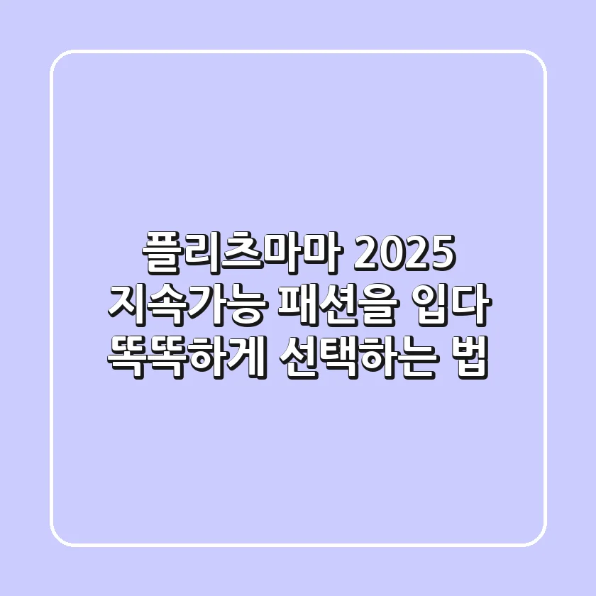 플리츠마마, 2025 지속가능 패션을 입다: 똑똑하게 선택하는 법