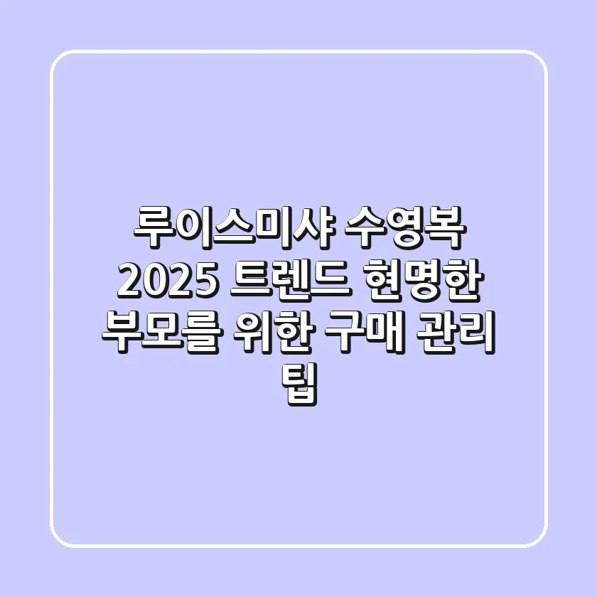 루이스미샤 수영복 2025 트렌드: 현명한 부모를 위한 구매 & 관리 팁