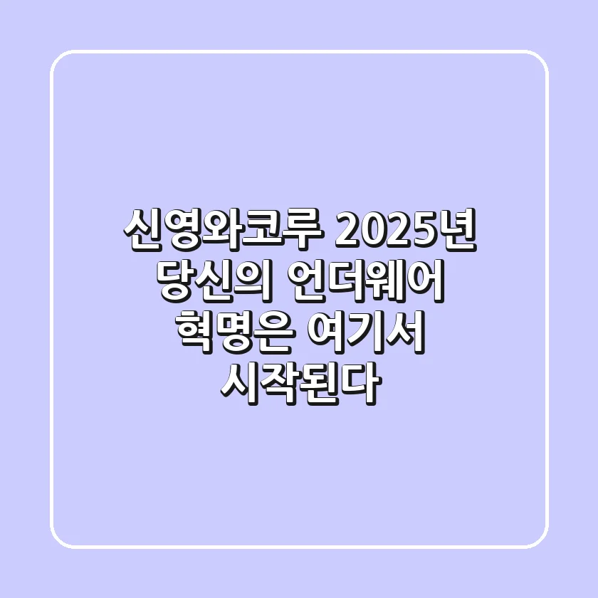 신영와코루, 2025년 당신의 언더웨어 혁명은 여기서 시작된다