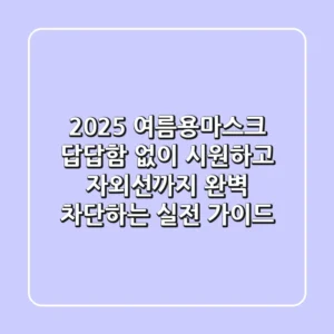 2025 여름용마스크: 답답함 없이 시원하고 자외선까지 완벽 차단하는 실전 가이드