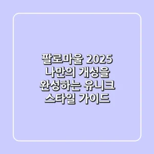 팔로마울 2025, 나만의 개성을 완성하는 유니크 스타일 가이드