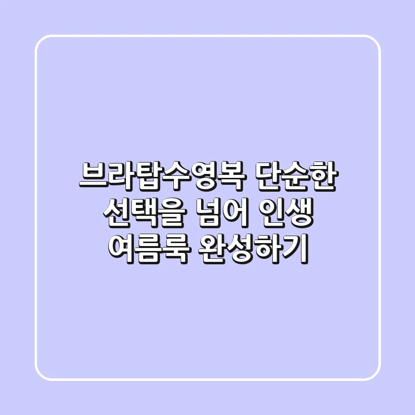 브라탑수영복, 단순한 선택을 넘어 인생 여름룩 완성하기