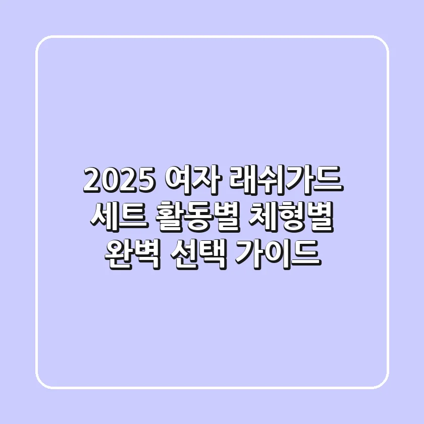 2025 여자 래쉬가드 세트: 활동별, 체형별 완벽 선택 가이드