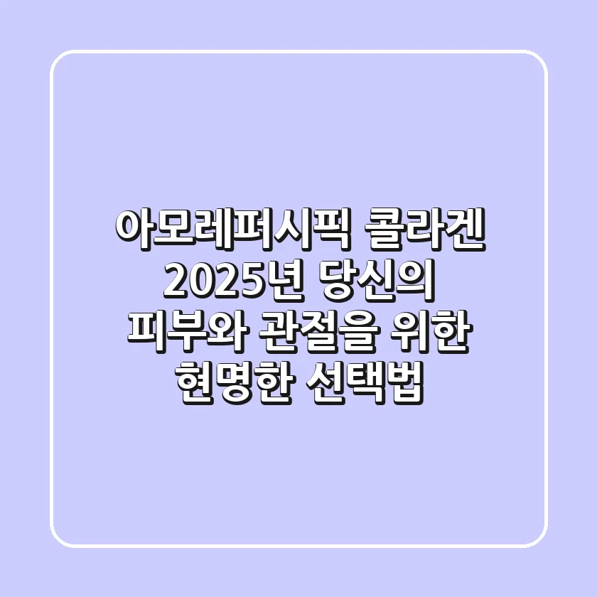 아모레퍼시픽 콜라겐, 2025년 당신의 피부와 관절을 위한 현명한 선택법