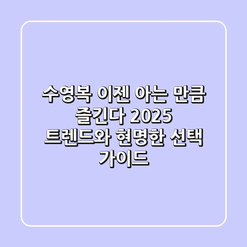 수영복, 이젠 아는 만큼 즐긴다! 2025 트렌드와 현명한 선택 가이드