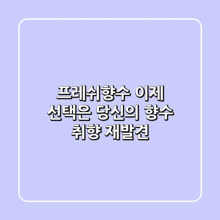 프레쉬향수, 이제 선택은? 당신의 향수 취향 재발견!