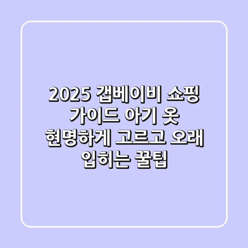 2025 갭베이비 쇼핑 가이드: 아기 옷, 현명하게 고르고 오래 입히는 꿀팁!