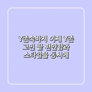 Y존속바지: 이제 Y존 고민 끝! 편안함과 스타일을 동시에