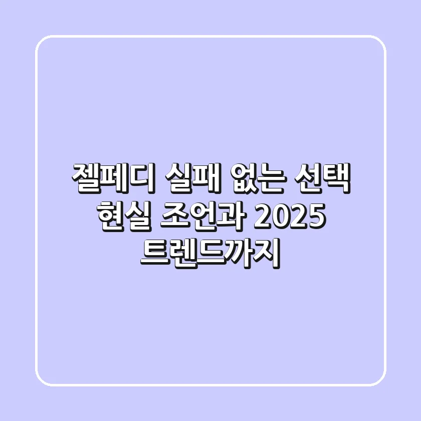 젤페디, 실패 없는 선택? 현실 조언과 2025 트렌드까지