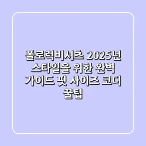폴로럭비셔츠, 2025년 스타일을 위한 완벽 가이드: 핏, 사이즈, 코디 꿀팁