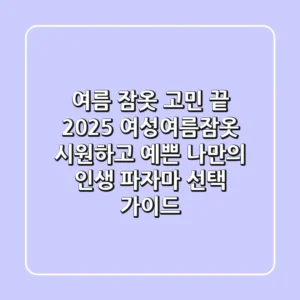 여름 잠옷 고민 끝! 2025 여성여름잠옷, 시원하고 예쁜 나만의 인생 파자마 선택 가이드