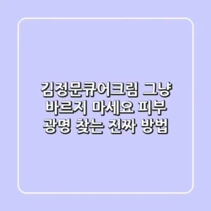 김정문큐어크림, 그냥 바르지 마세요! 피부 광명 찾는 진짜 방법