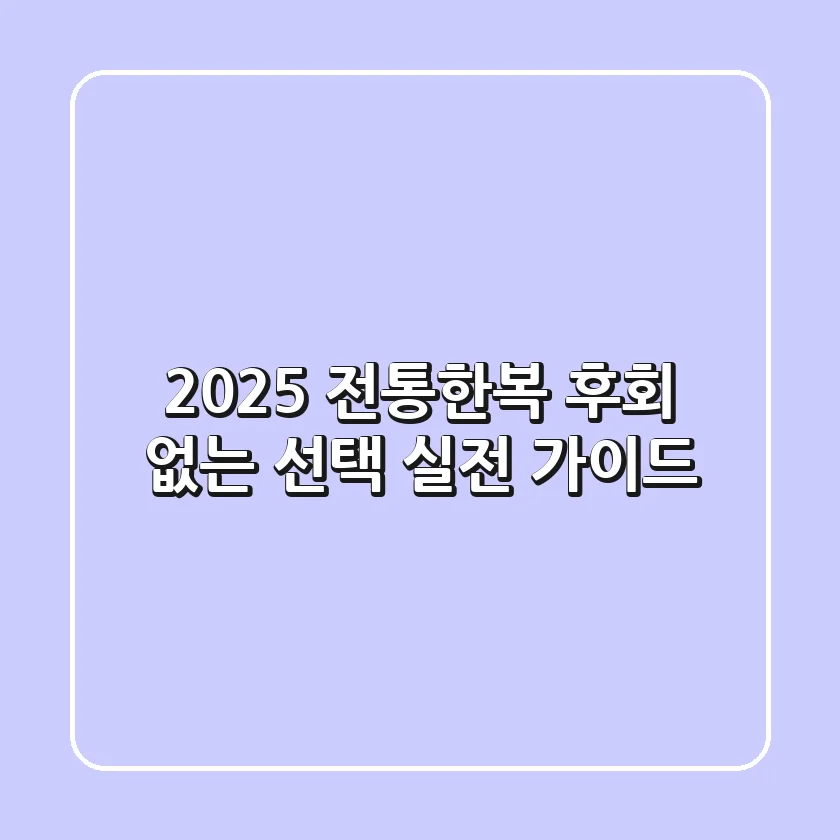 2025 전통한복, 후회 없는 선택! 실전 가이드