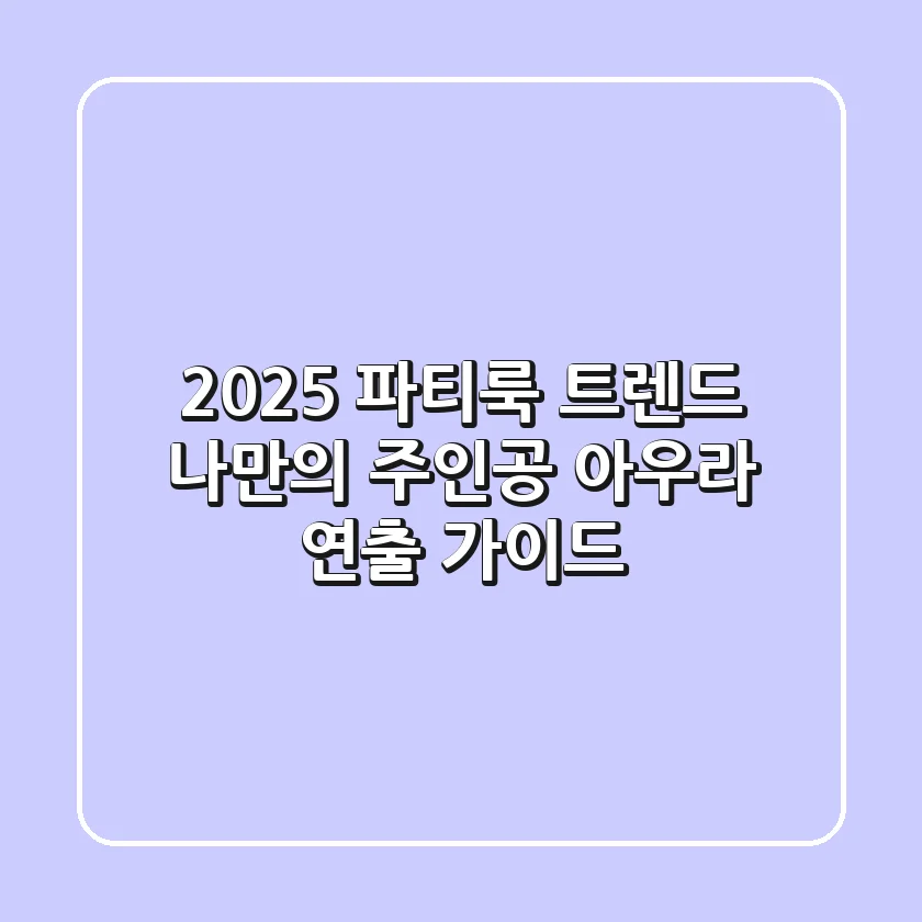 2025 파티룩 트렌드: 나만의 주인공 아우라 연출 가이드
