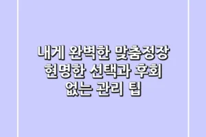 내게 완벽한 맞춤정장, 현명한 선택과 후회 없는 관리 팁!