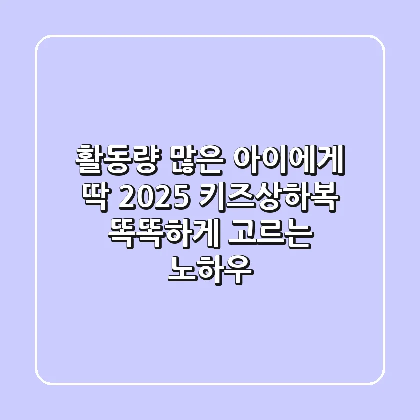 활동량 많은 아이에게 딱! 2025 키즈상하복 똑똑하게 고르는 노하우