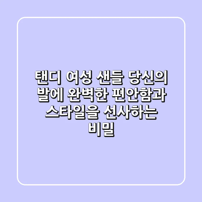 탠디 여성 샌들, 당신의 발에 완벽한 편안함과 스타일을 선사하는 비밀