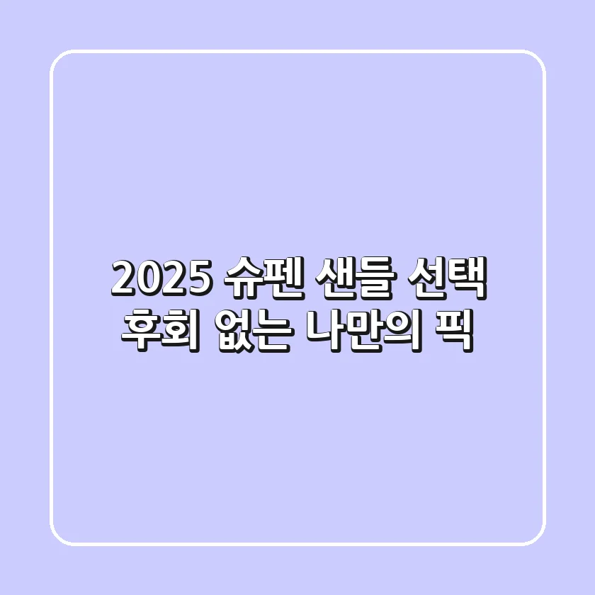 2025 슈펜 샌들 선택, 후회 없는 나만의 픽!