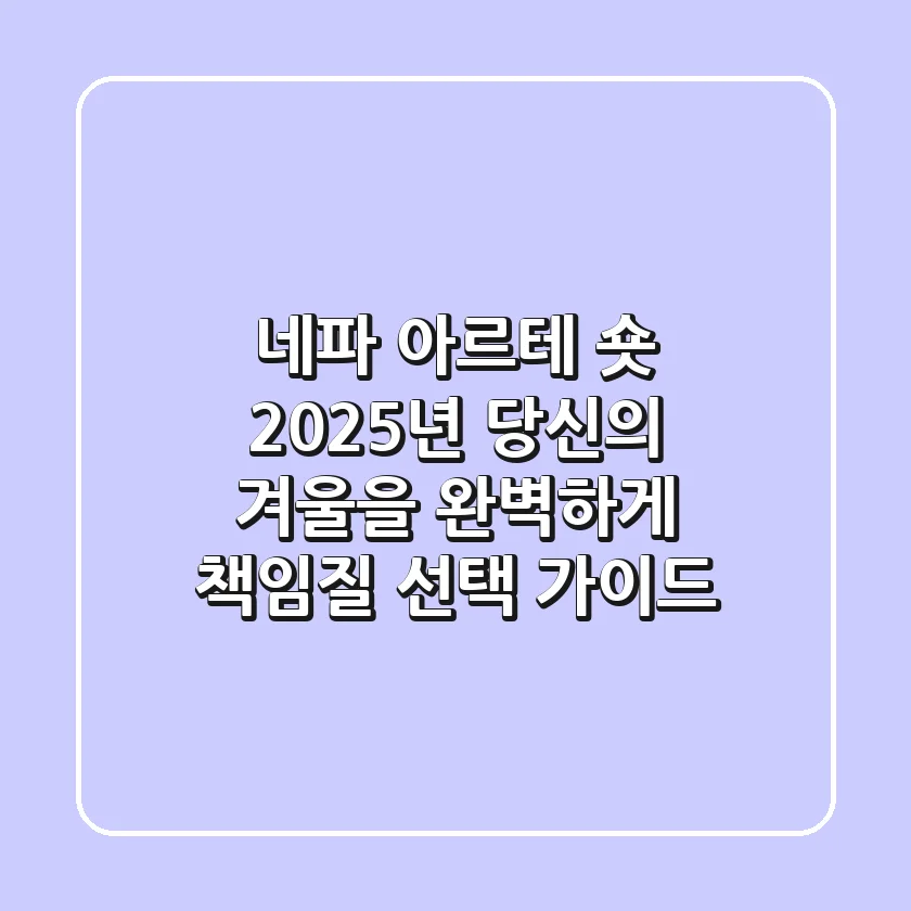 네파 아르테 숏: 2025년 당신의 겨울을 완벽하게 책임질 선택 가이드
