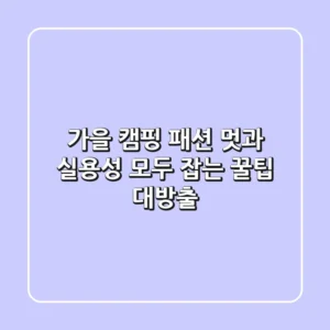 🍂 가을 캠핑 패션, 멋과 실용성 모두 잡는 꿀팁 대방출!