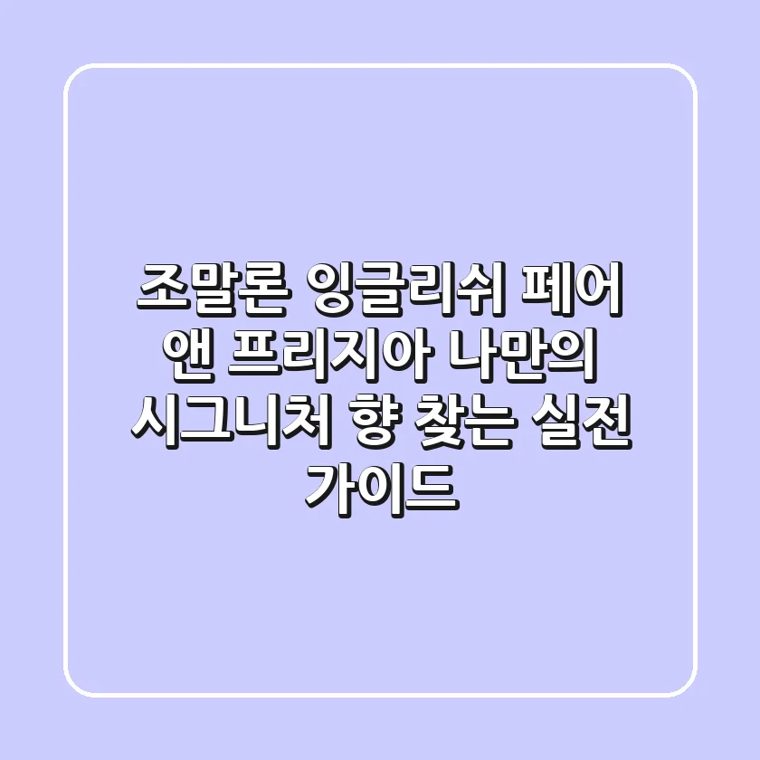 조말론 잉글리쉬 페어 앤 프리지아: 나만의 시그니처 향 찾는 실전 가이드