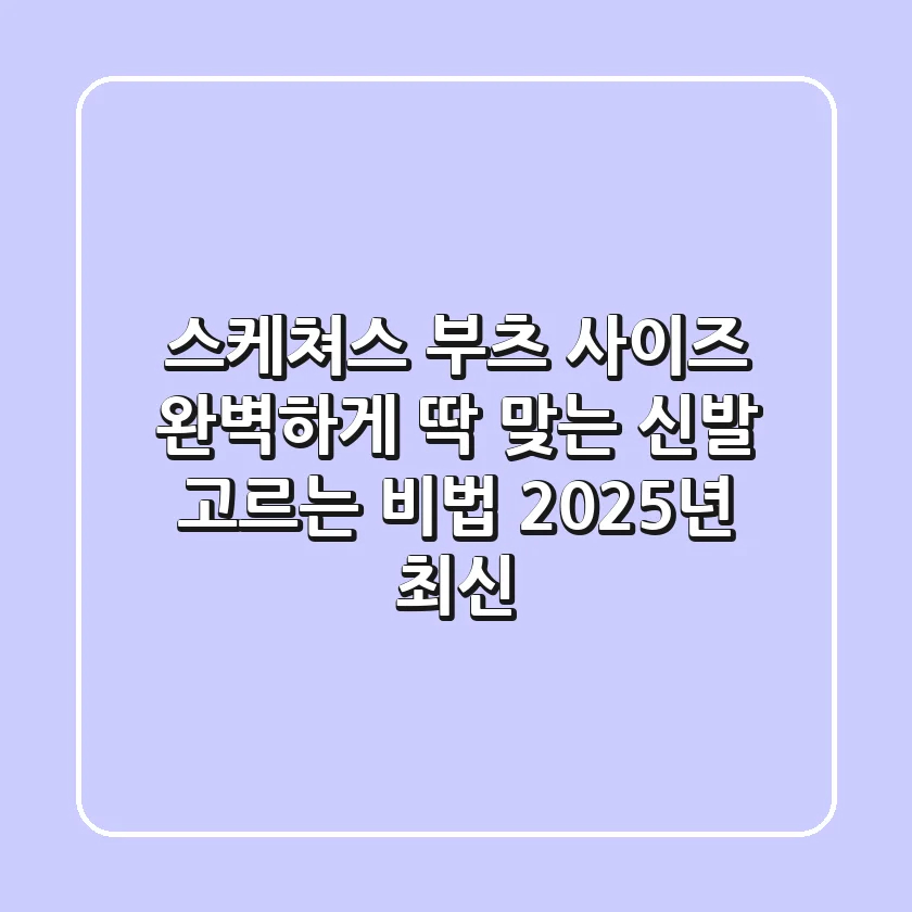 스케쳐스 부츠 사이즈: 완벽하게 딱 맞는 신발 고르는 비법 (2025년 최신)