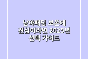 남아패딩 보온에 진심이라면? 2025년 선택 가이드