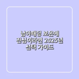 남아패딩 보온에 진심이라면? 2025년 선택 가이드