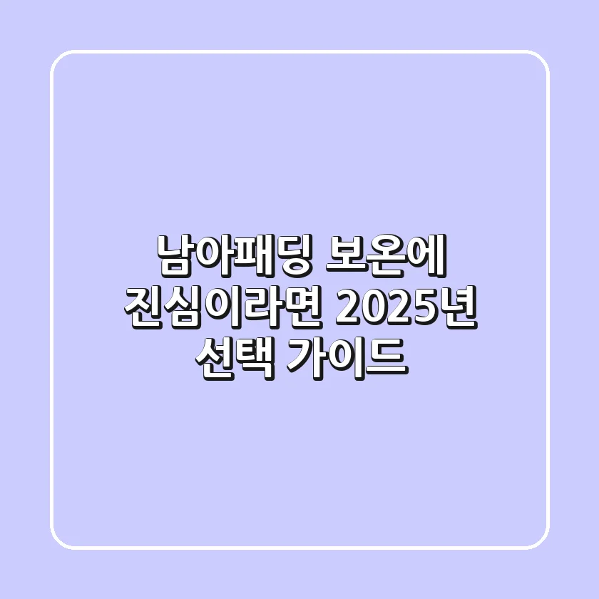 남아패딩 보온에 진심이라면? 2025년 선택 가이드