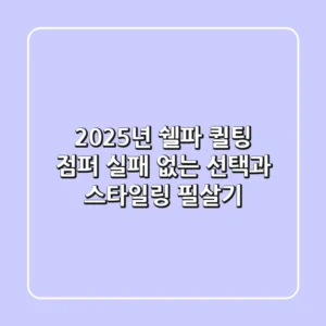 2025년 쉘파 퀼팅 점퍼, 실패 없는 선택과 스타일링 필살기