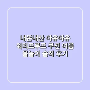 내돈내산 아유아유 워터프루프 쿠션, 여름 물놀이 솔직 후기!