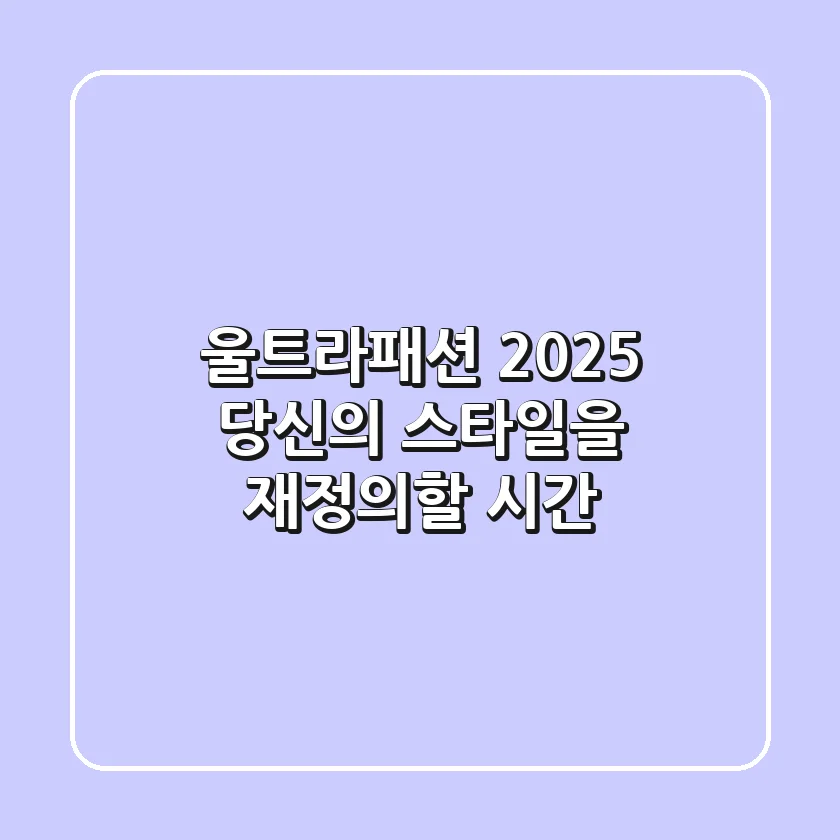 울트라패션 2025, 당신의 스타일을 재정의할 시간