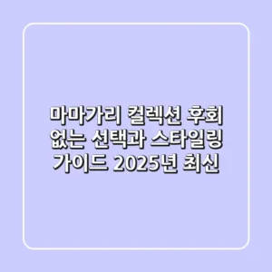 마마가리 컬렉션: 후회 없는 선택과 스타일링 가이드 (2025년 최신)