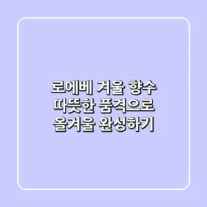 로에베 겨울 향수, 따뜻한 품격으로 올겨울 완성하기