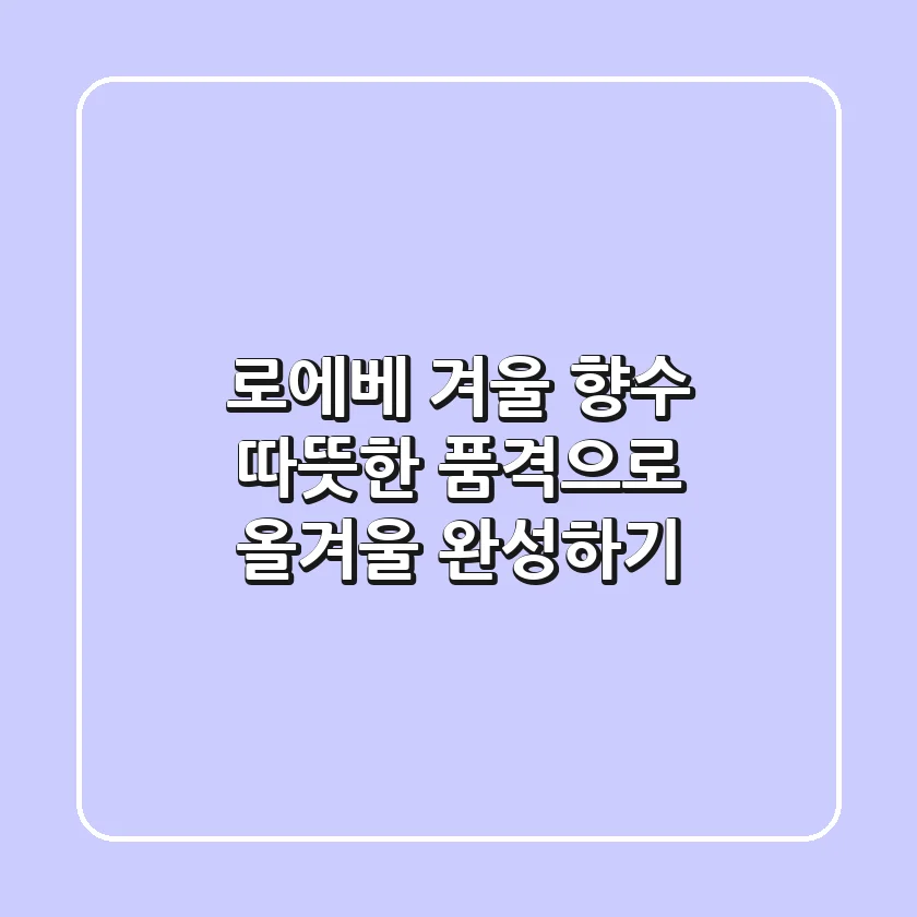 로에베 겨울 향수, 따뜻한 품격으로 올겨울 완성하기