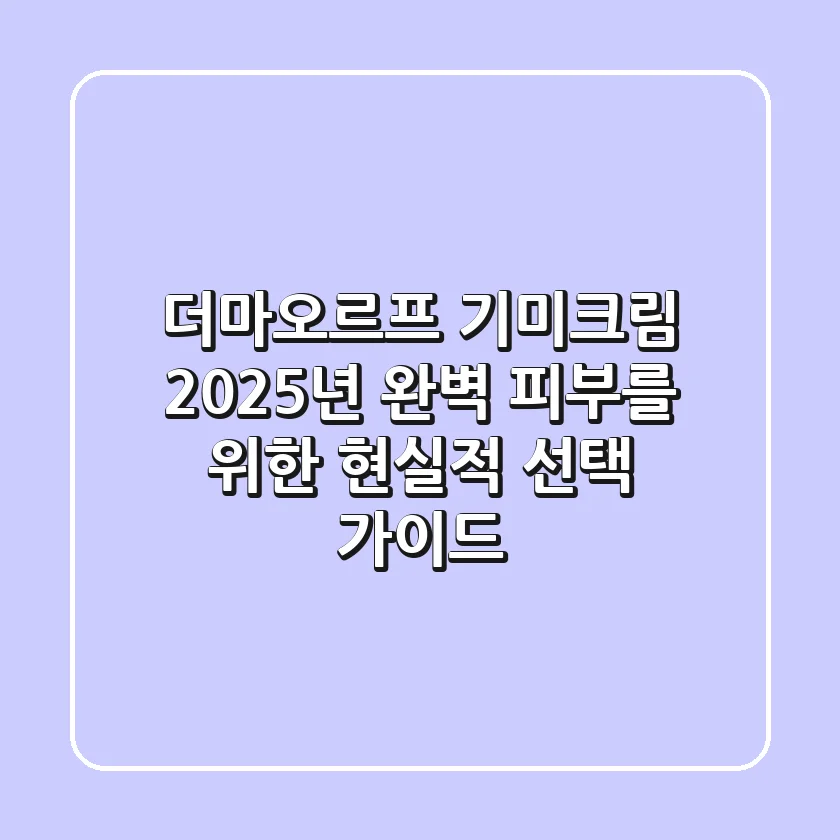 더마오르프 기미크림, 2025년 완벽 피부를 위한 현실적 선택 가이드