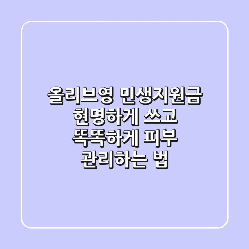 올리브영 민생지원금, 현명하게 쓰고 똑똑하게 피부 관리하는 법