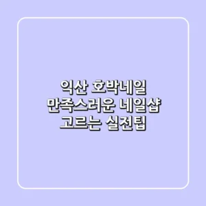 익산 호박네일, 만족스러운 네일샵 고르는 실전팁
