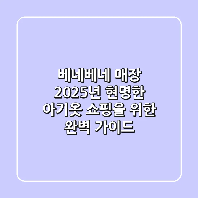 베네베네 매장: 2025년 현명한 아기옷 쇼핑을 위한 완벽 가이드