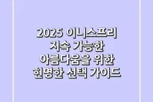 2025 이니스프리, 지속 가능한 아름다움을 위한 현명한 선택 가이드
