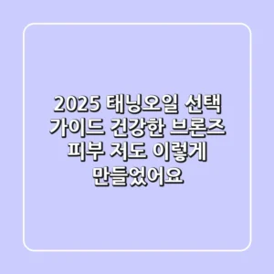 2025 태닝오일 선택 가이드: 건강한 브론즈 피부, 저도 이렇게 만들었어요!