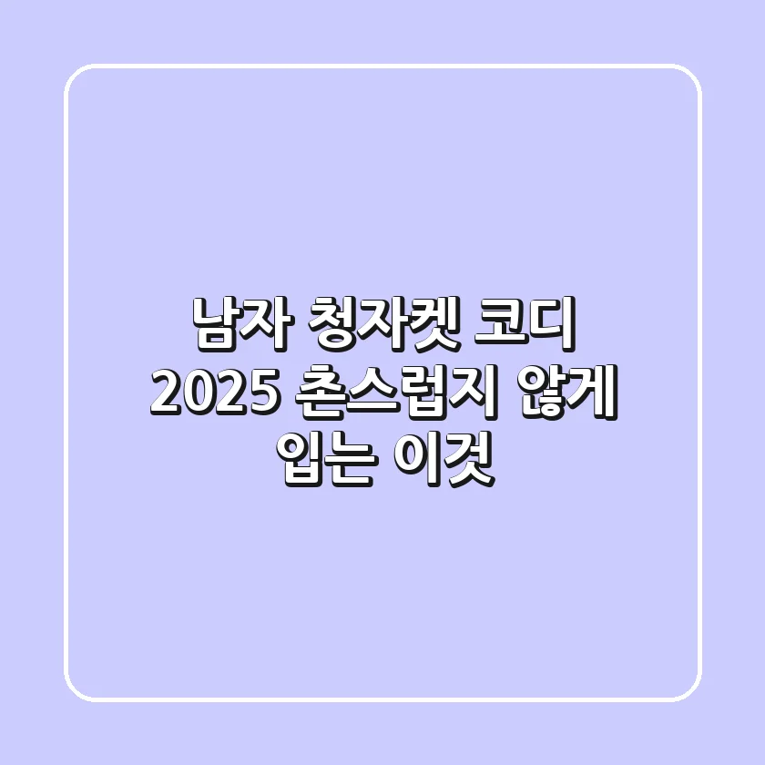 남자 청자켓 코디 2025: 촌스럽지 않게 입는 '이것'