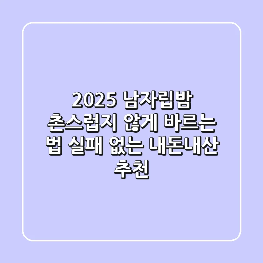 2025 남자립밤, 촌스럽지 않게 바르는 법 (+실패 없는 내돈내산 추천)