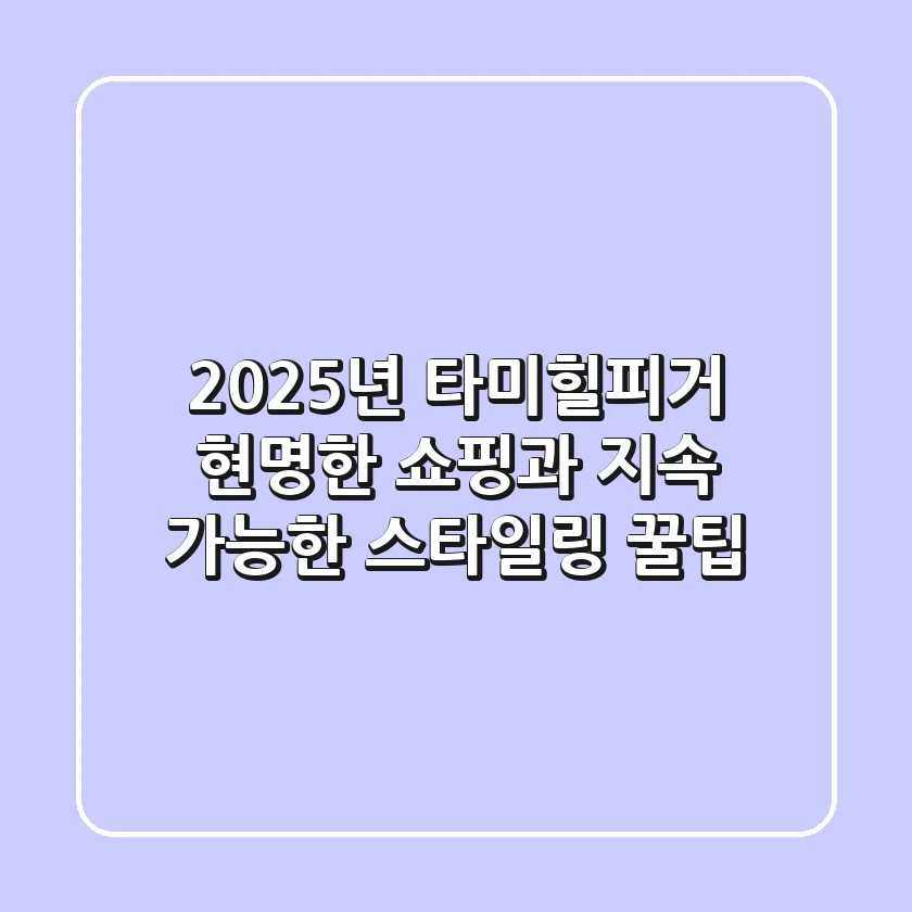2025년 타미힐피거: 현명한 쇼핑과 지속 가능한 스타일링 꿀팁