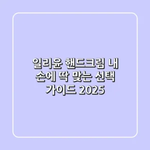 일리윤 핸드크림, 내 손에 딱 맞는 선택 가이드 (2025)