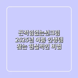 끈적임없는선크림, 2025년 여름 '인생템' 찾는 현실적인 비법
