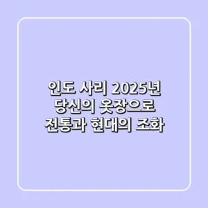 인도 사리, 2025년 당신의 옷장으로: 전통과 현대의 조화