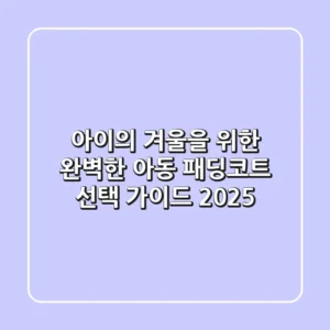 아이의 겨울을 위한 완벽한 아동 패딩코트 선택 가이드 2025